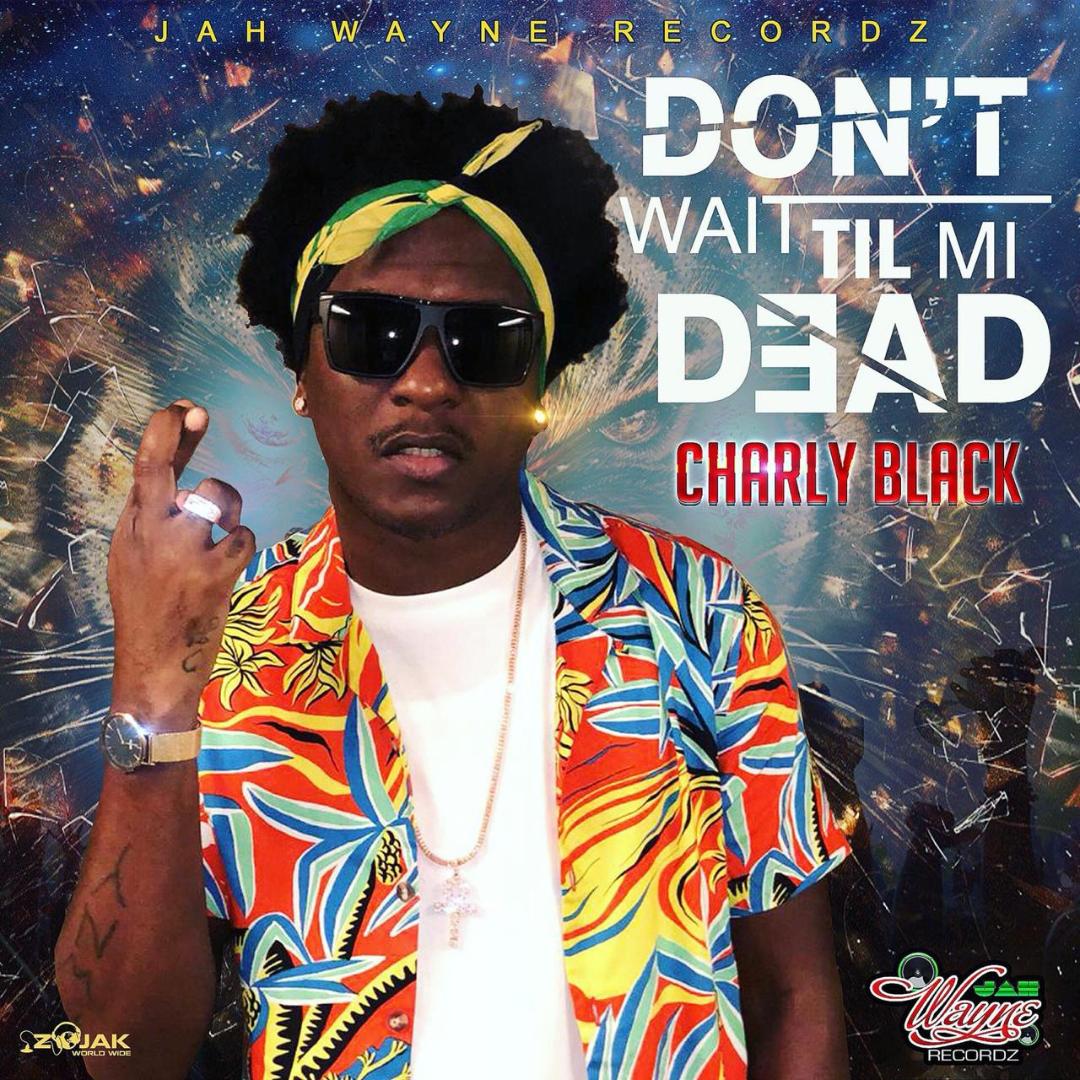 charly black DONT WAIT TIL M IDEAD