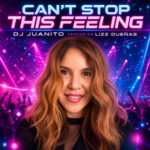 Can’t Stop This Feeling (Radio Mix) DJ JUANITO Featuring Liz Dueñas